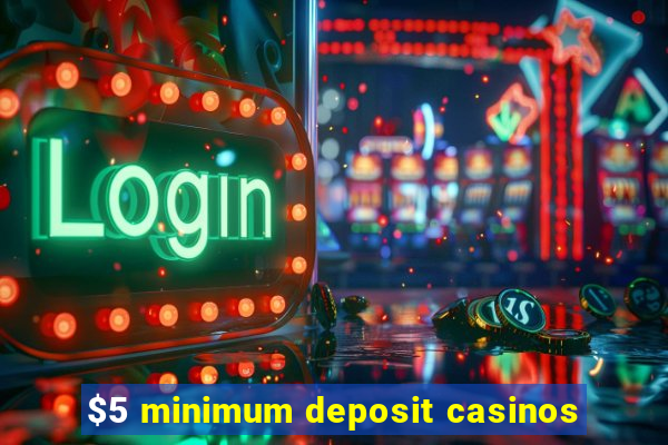 $5 minimum deposit casinos