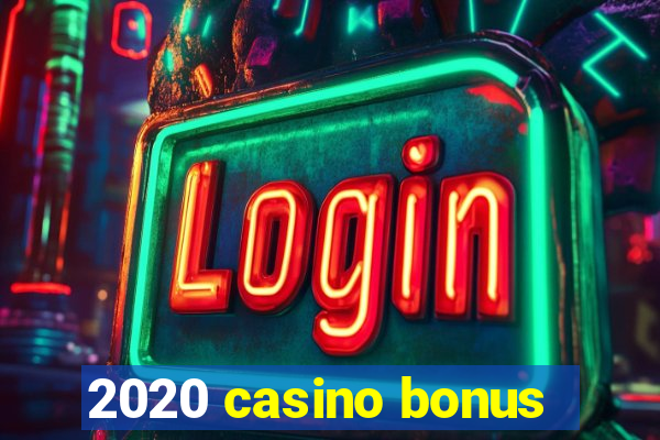 2020 casino bonus