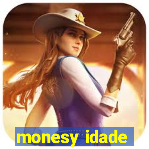 monesy idade