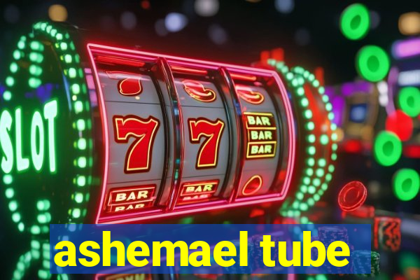 ashemael tube