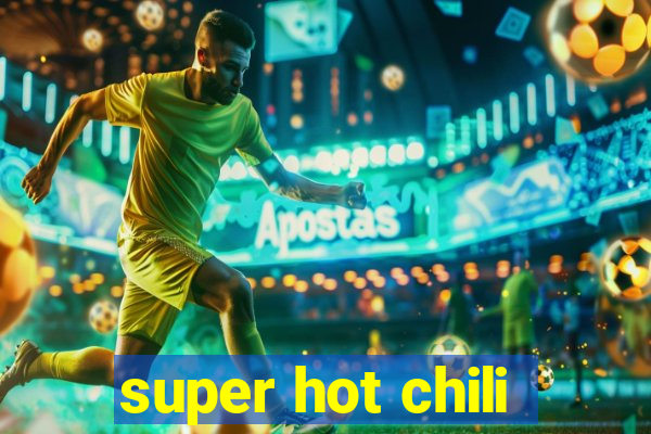 super hot chili