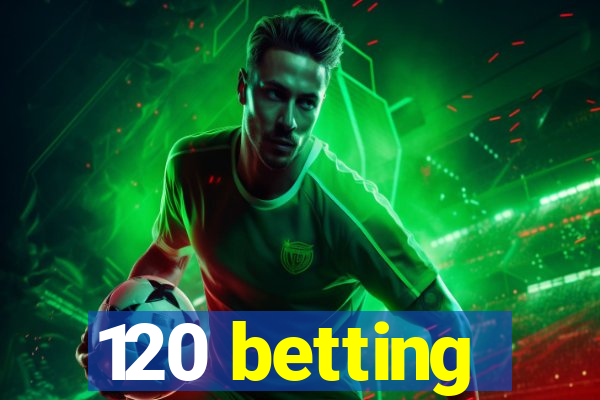 120 betting