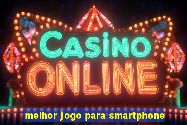 melhor jogo para smartphone