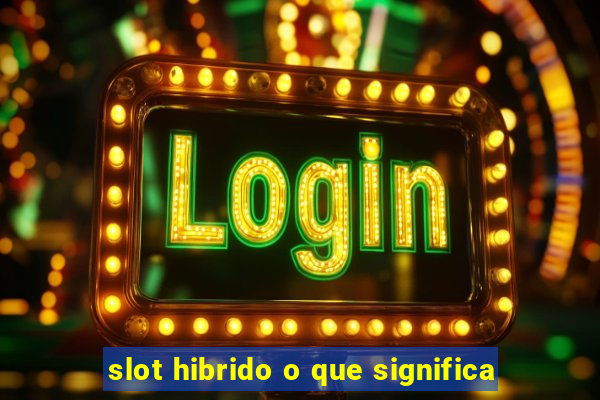 slot hibrido o que significa