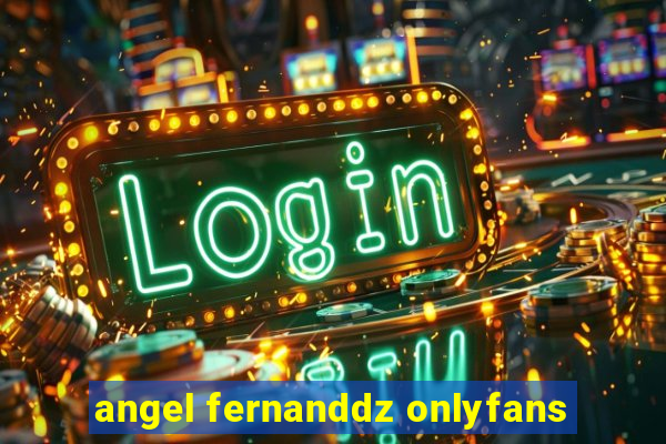 angel fernanddz onlyfans