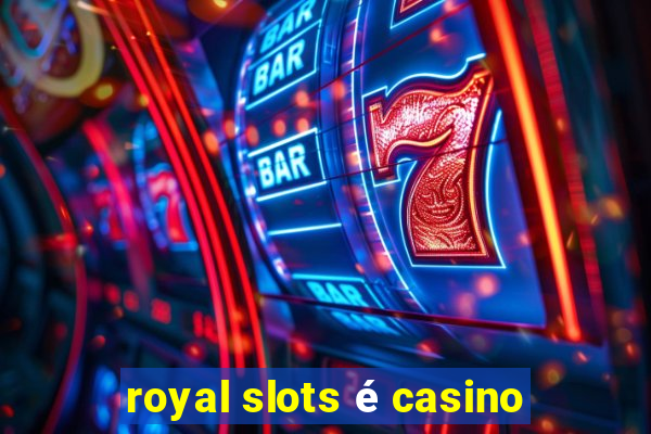 royal slots é casino