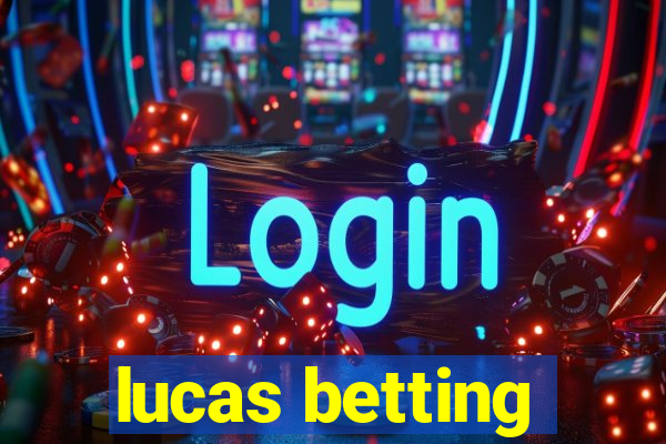 lucas betting