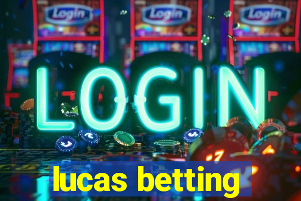 lucas betting