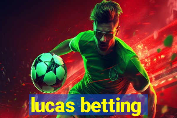 lucas betting