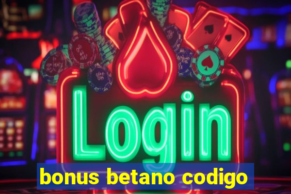 bonus betano codigo