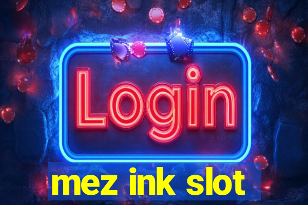 mez ink slot