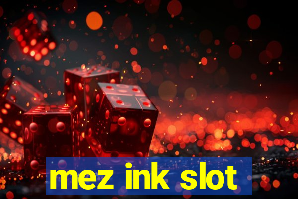 mez ink slot