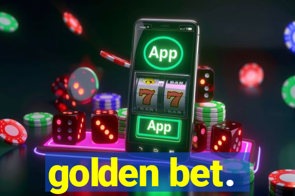 golden bet.