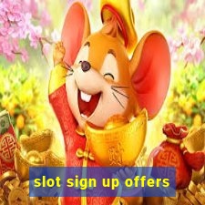 slot sign up offers