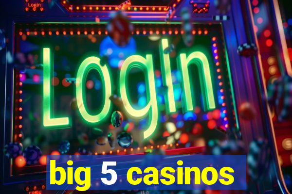 big 5 casinos