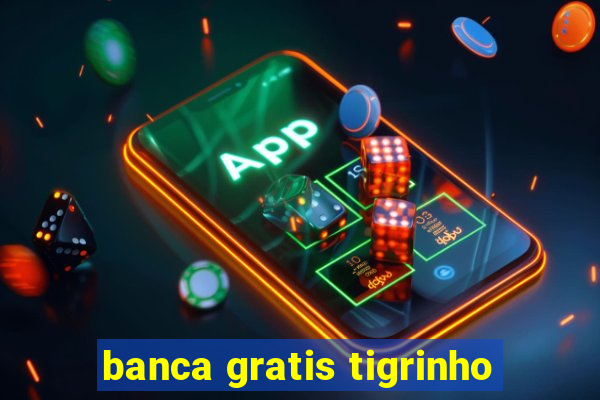 banca gratis tigrinho