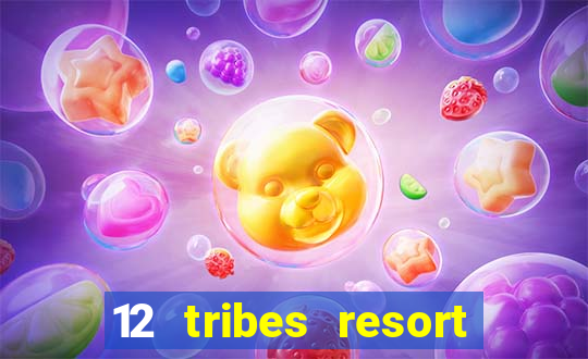 12 tribes resort casino rv park