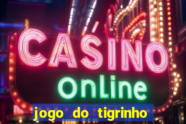 jogo do tigrinho sem valor minimo