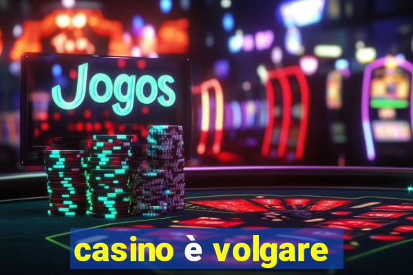 casino è volgare