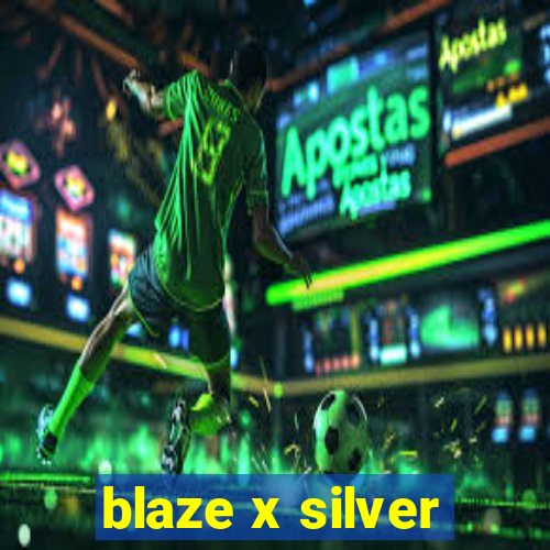 blaze x silver