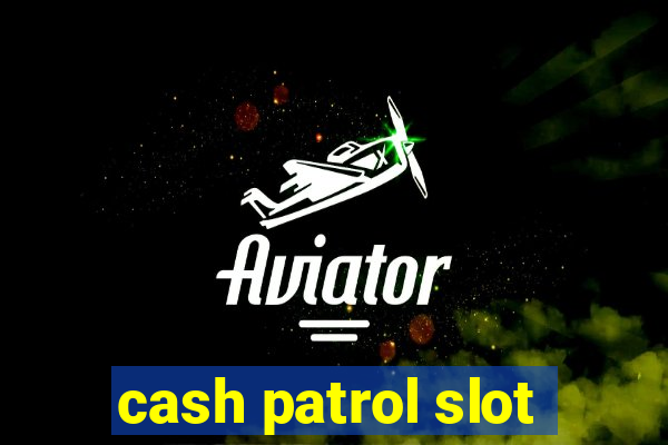 cash patrol slot