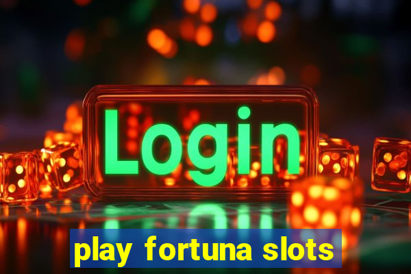 play fortuna slots