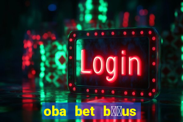 oba bet b涔坣us de 20