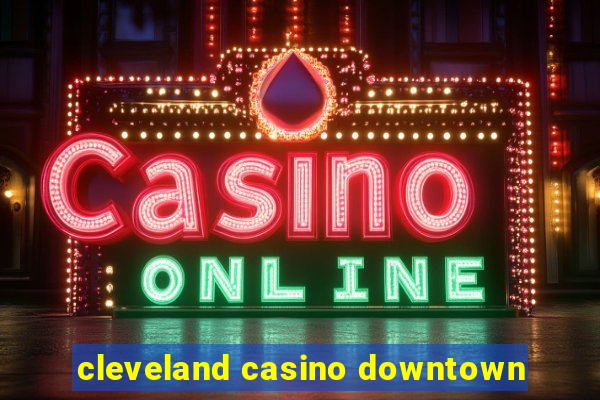 cleveland casino downtown