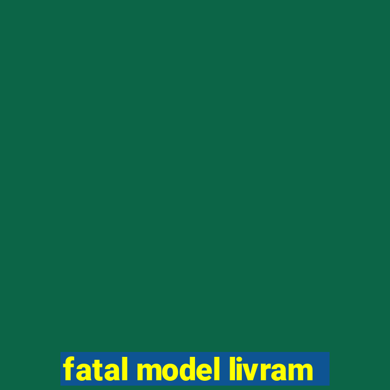 fatal model livram