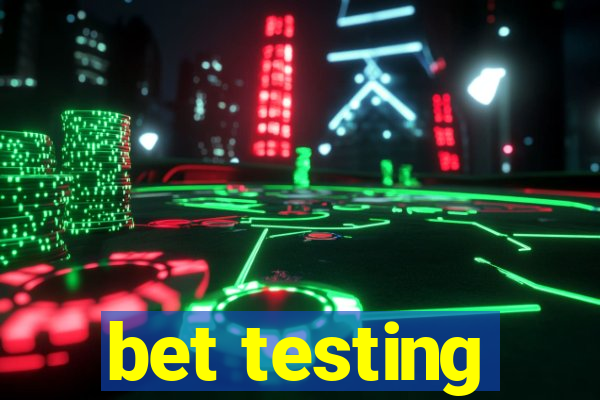 bet testing