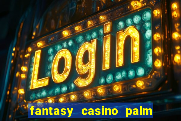 fantasy casino palm springs ca