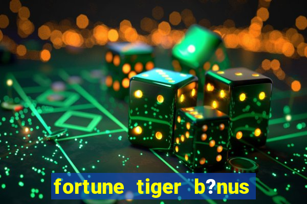 fortune tiger b?nus de cadastro sem depósito