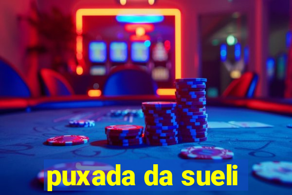 puxada da sueli