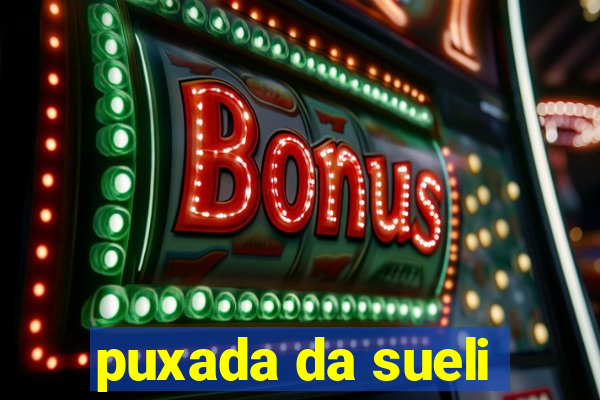 puxada da sueli