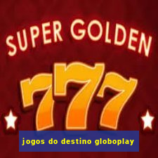 jogos do destino globoplay