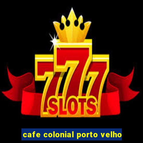 cafe colonial porto velho