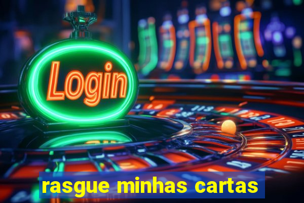 rasgue minhas cartas