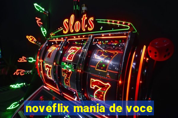 noveflix mania de voce