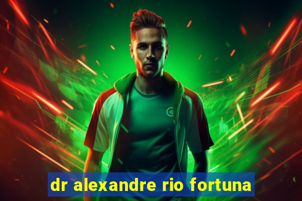 dr alexandre rio fortuna