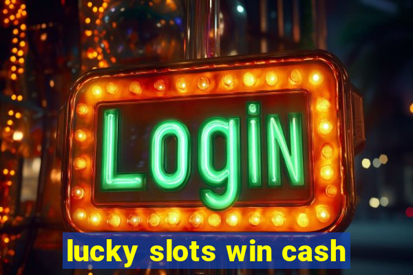 lucky slots win cash