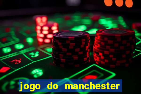 jogo do manchester united hoje ao vivo