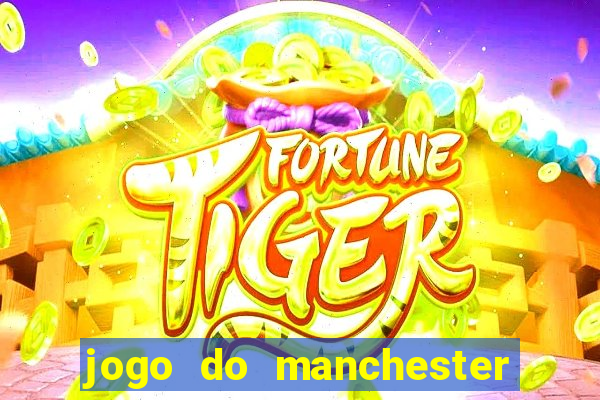 jogo do manchester united hoje ao vivo