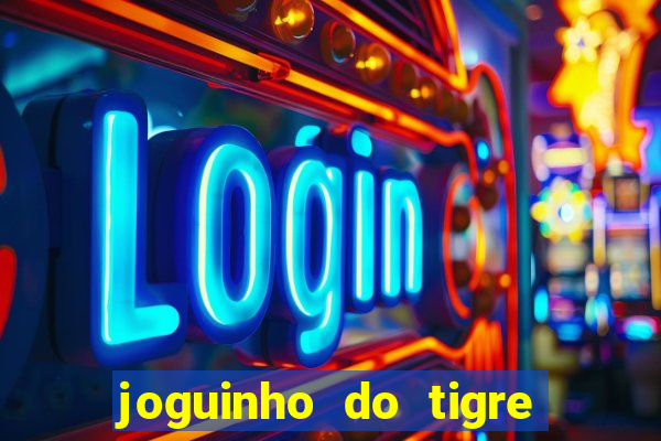 joguinho do tigre para ganhar dinheiro