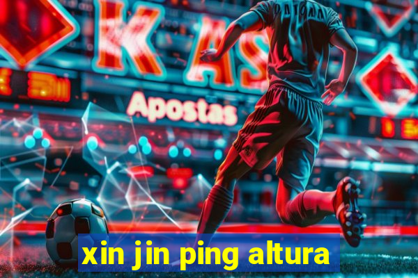 xin jin ping altura