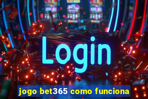 jogo bet365 como funciona