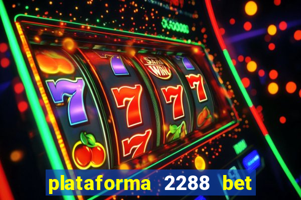 plataforma 2288 bet é confiável