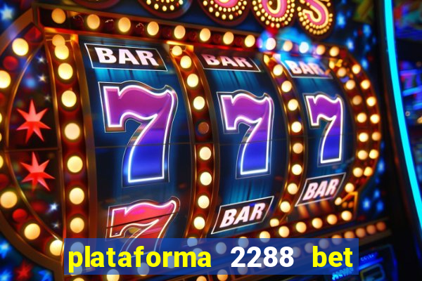 plataforma 2288 bet é confiável