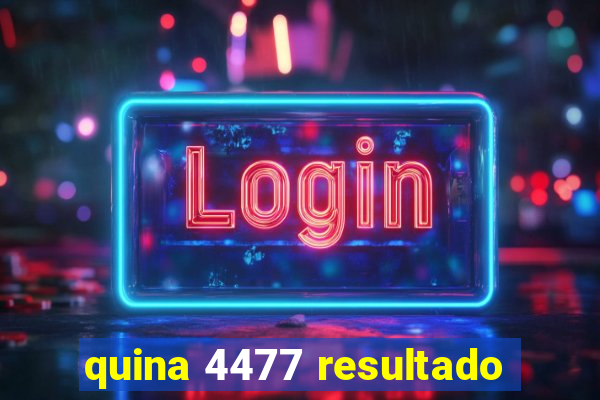 quina 4477 resultado