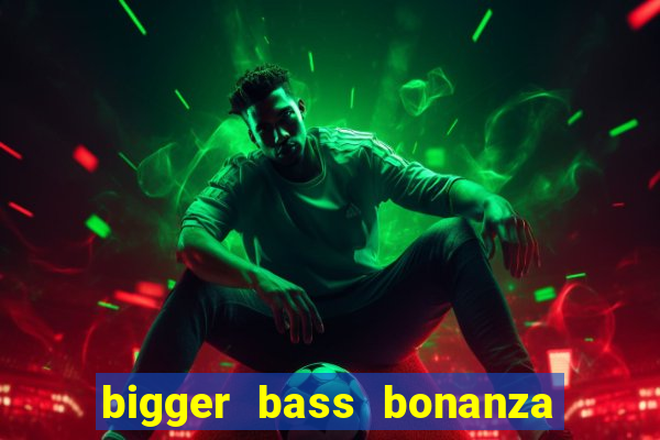 bigger bass bonanza slot demo