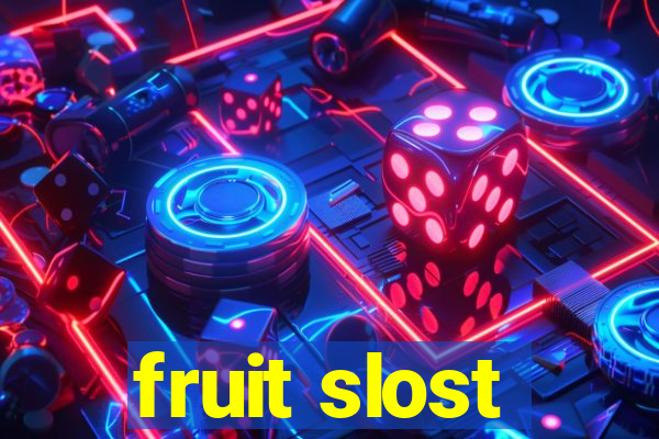 fruit slost